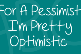 For A Pessimist Im Pretty Optim Font